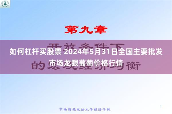 如何杠杆买股票 2024年5月31日全国主要批发市场龙眼葡萄价格行情