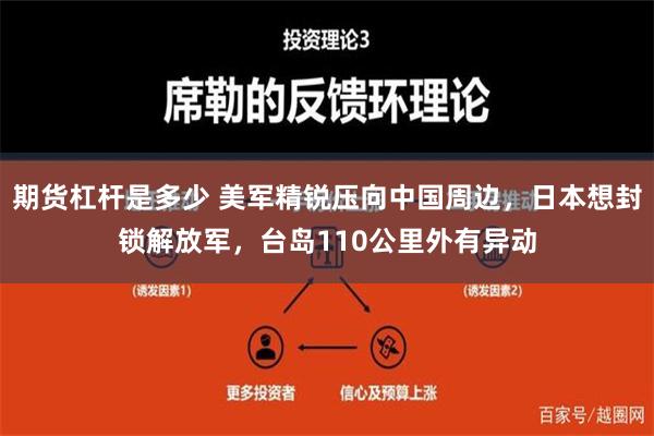 期货杠杆是多少 美军精锐压向中国周边，日本想封锁解放军，台岛110公里外有异动