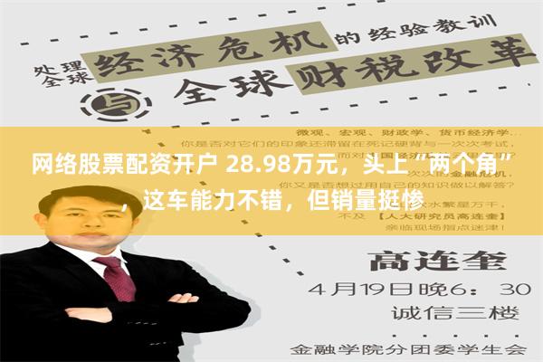 网络股票配资开户 28.98万元，头上“两个角”，这车能力不错，但销量挺惨