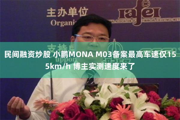 民间融资炒股 小鹏MONA M03备案最高车速仅155km/h 博主实测速度来了